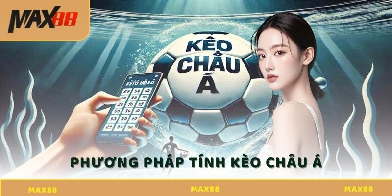 Hướng Dẫn Toàn Diện Cách Đọc Kèo Châu Á Chuẩn Tại Max88 Phương pháp tính kèo châu Á
