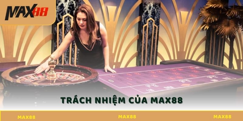 Điều khoản sử dụng Max88 & trách nhiệm của người chơi Trách nhiệm của Max88 trong điều khoản sử dụng